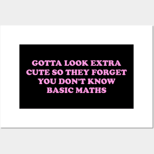 Gotta Look Extra Cute So They Forget You Don't Know Basic Maths - Y2K Unisex Posters and Art